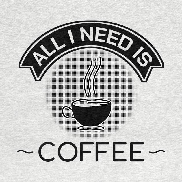 Funny Caffeine Quotes All I Need Is Coffee Gift by bigD